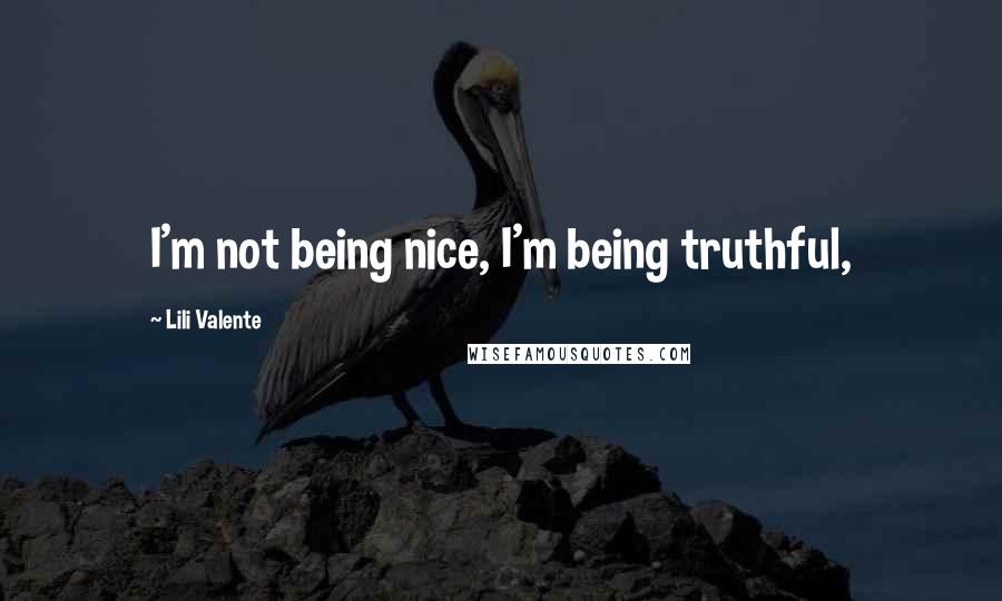 Lili Valente Quotes: I'm not being nice, I'm being truthful,