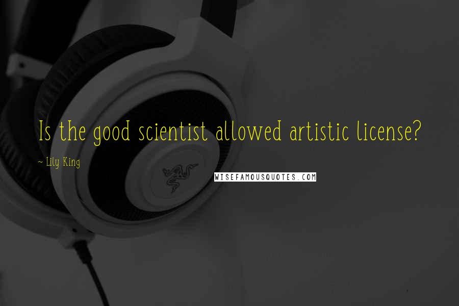 Lily King Quotes: Is the good scientist allowed artistic license?