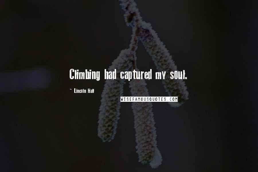 Lincoln Hall Quotes: Climbing had captured my soul.