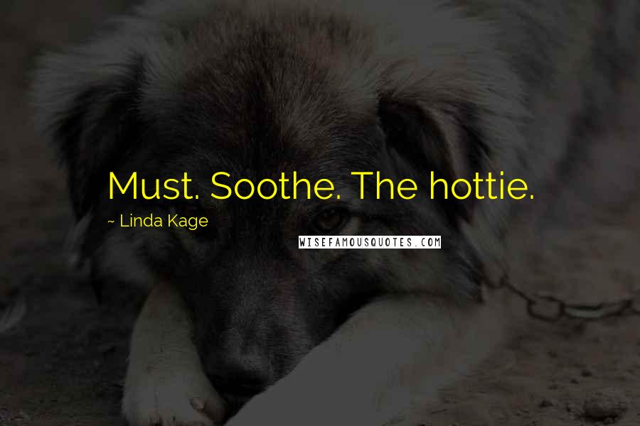 Linda Kage Quotes: Must. Soothe. The hottie.