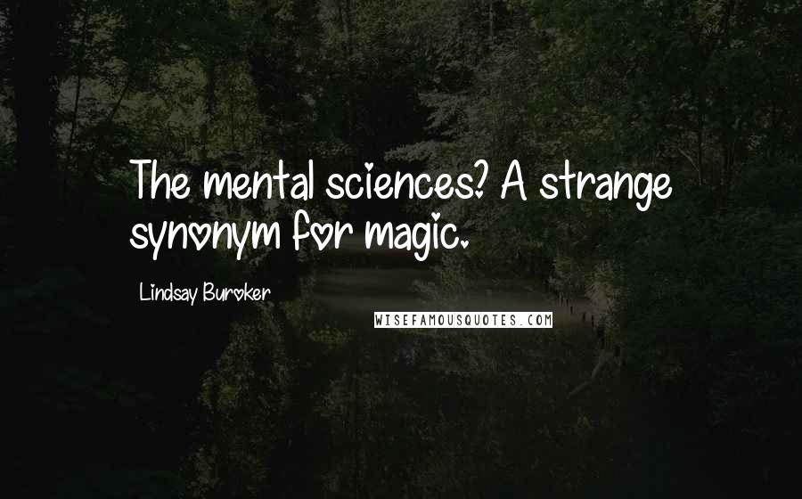 Lindsay Buroker Quotes: The mental sciences? A strange synonym for magic.