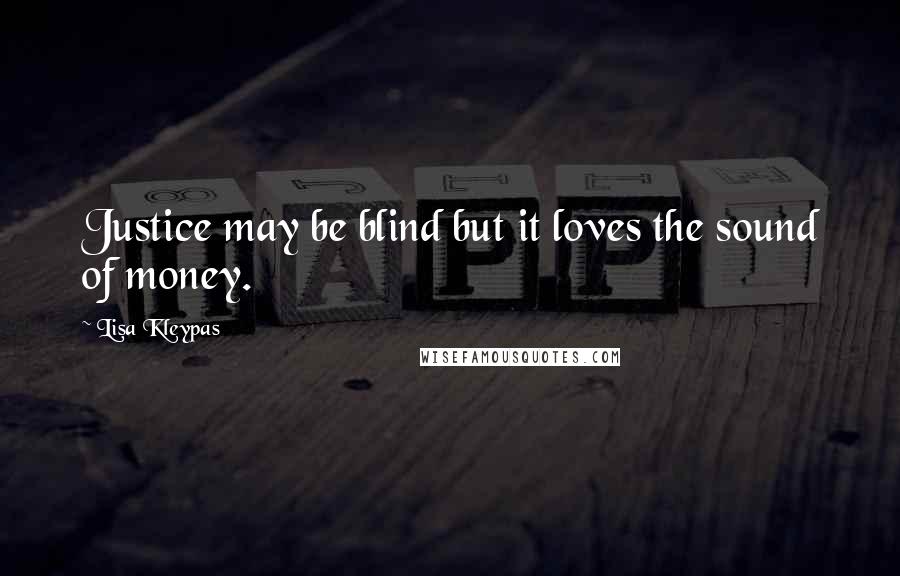 Lisa Kleypas Quotes: Justice may be blind but it loves the sound of money.