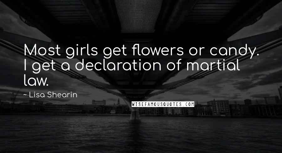 Lisa Shearin Quotes: Most girls get flowers or candy. I get a declaration of martial law.