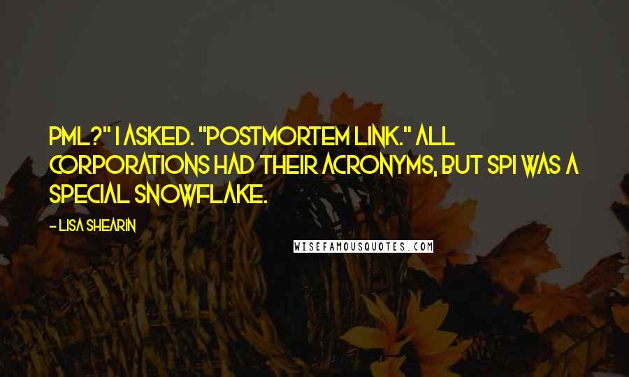 Lisa Shearin Quotes: PML?" I asked. "Postmortem link." All corporations had their acronyms, but SPI was a special snowflake.