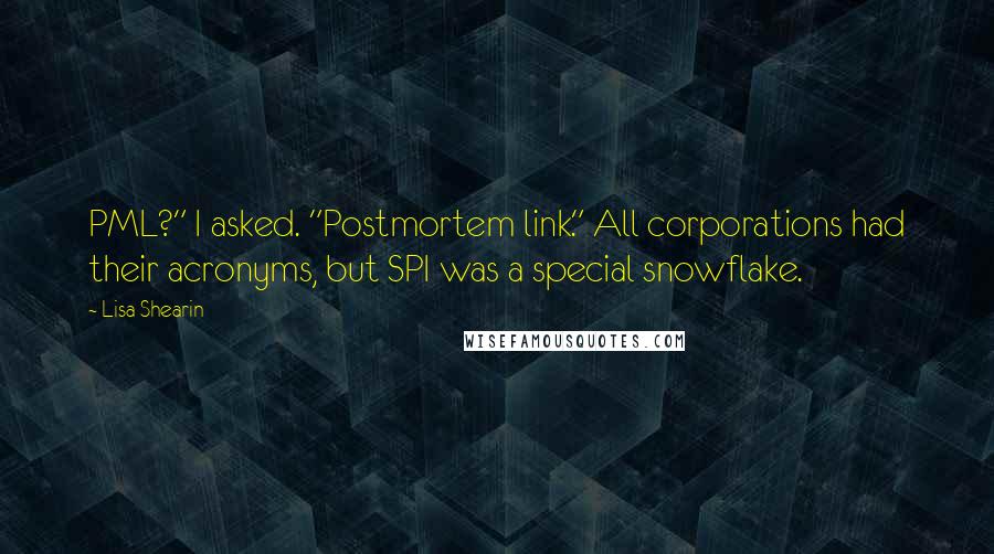 Lisa Shearin Quotes: PML?" I asked. "Postmortem link." All corporations had their acronyms, but SPI was a special snowflake.