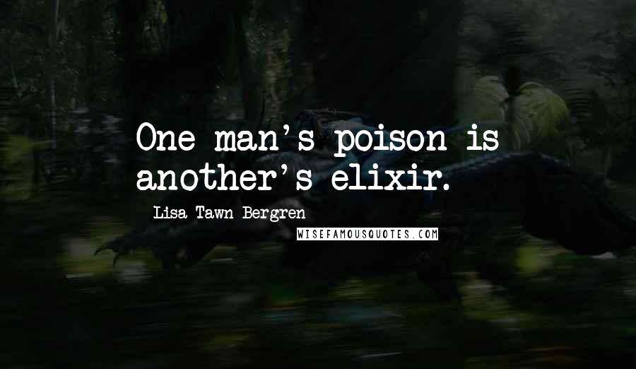 Lisa Tawn Bergren Quotes: One man's poison is another's elixir.