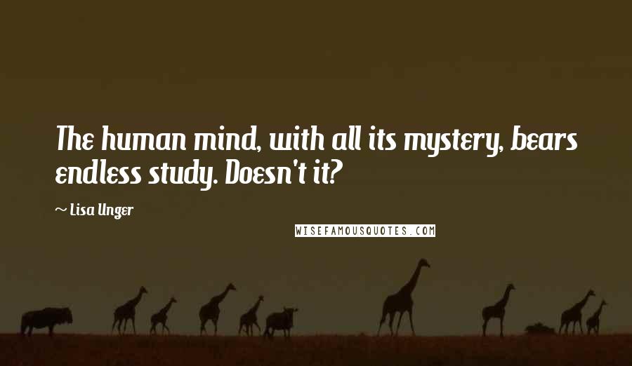 Lisa Unger Quotes: The human mind, with all its mystery, bears endless study. Doesn't it?