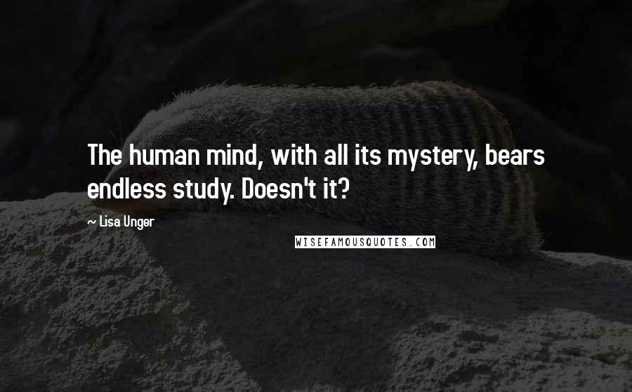 Lisa Unger Quotes: The human mind, with all its mystery, bears endless study. Doesn't it?