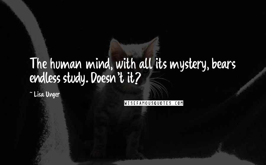 Lisa Unger Quotes: The human mind, with all its mystery, bears endless study. Doesn't it?