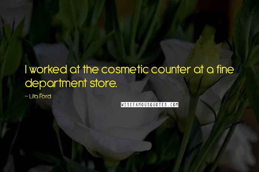 Lita Ford Quotes: I worked at the cosmetic counter at a fine department store.