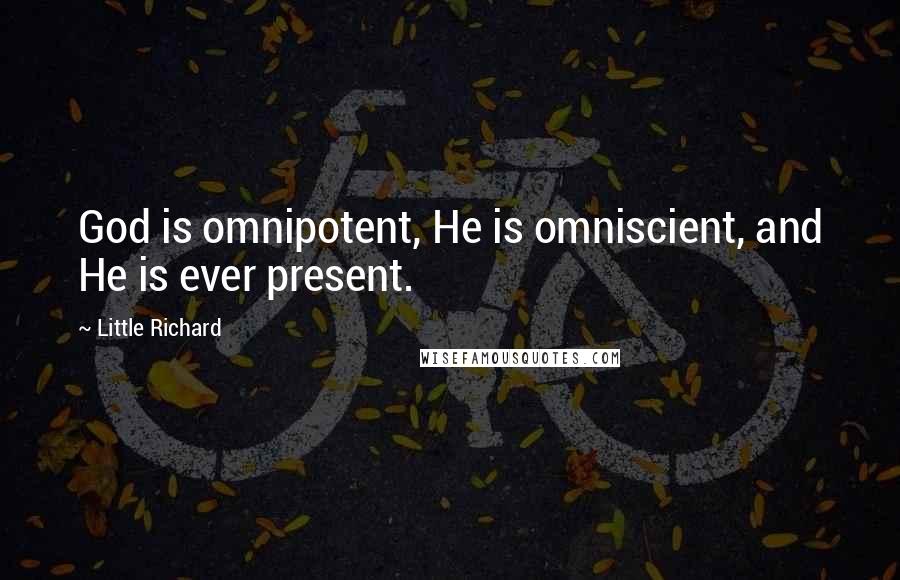 Little Richard Quotes: God is omnipotent, He is omniscient, and He is ever present.