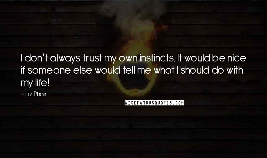 Liz Phair Quotes: I don't always trust my own instincts. It would be nice if someone else would tell me what I should do with my life!