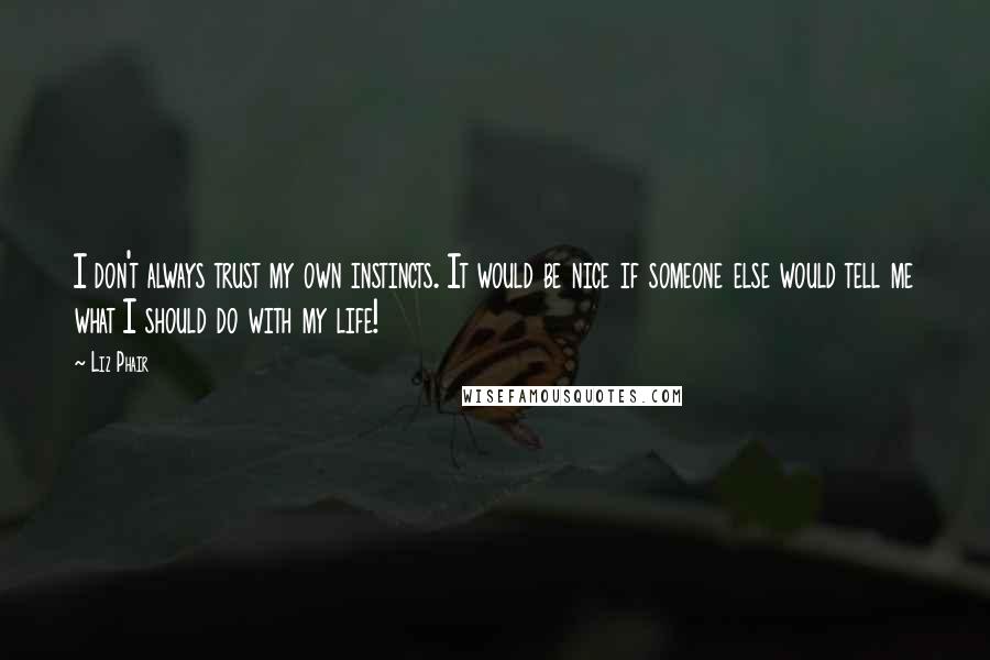 Liz Phair Quotes: I don't always trust my own instincts. It would be nice if someone else would tell me what I should do with my life!