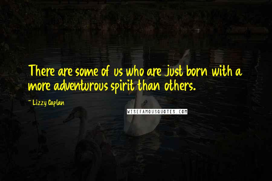 Lizzy Caplan Quotes: There are some of us who are just born with a more adventurous spirit than others.