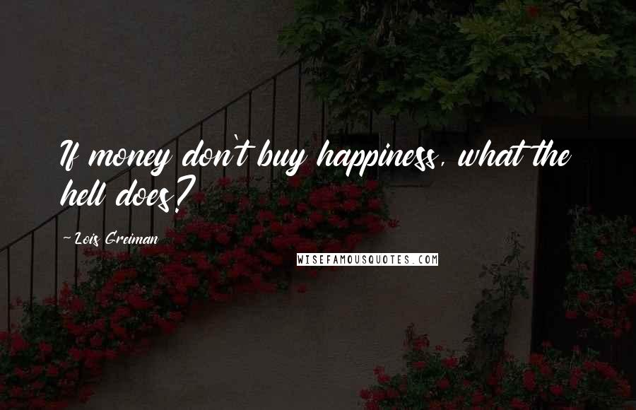 Lois Greiman Quotes: If money don't buy happiness, what the hell does?