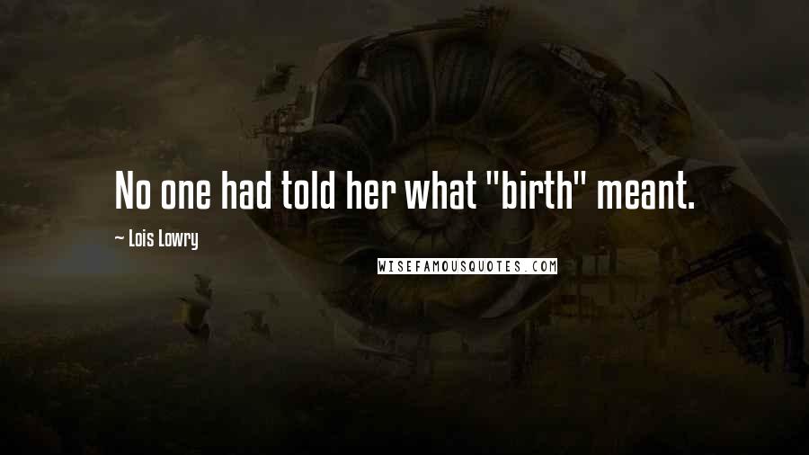 Lois Lowry Quotes: No one had told her what "birth" meant.