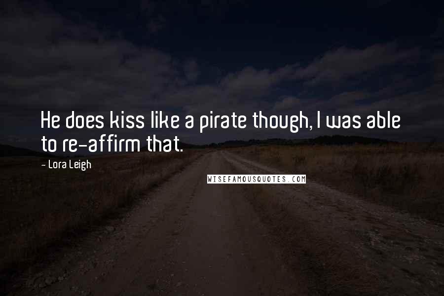 Lora Leigh Quotes: He does kiss like a pirate though, I was able to re-affirm that.