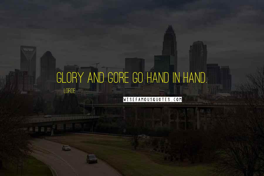 Lorde Quotes: Glory and gore go hand in hand.