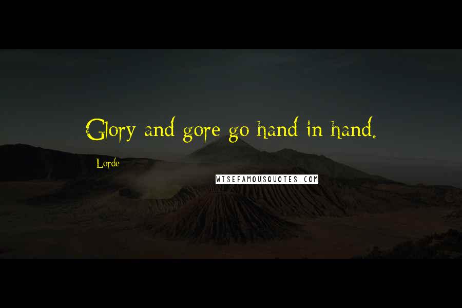 Lorde Quotes: Glory and gore go hand in hand.