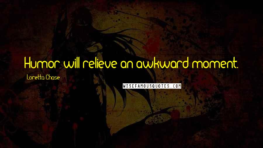 Loretta Chase Quotes: Humor will relieve an awkward moment.