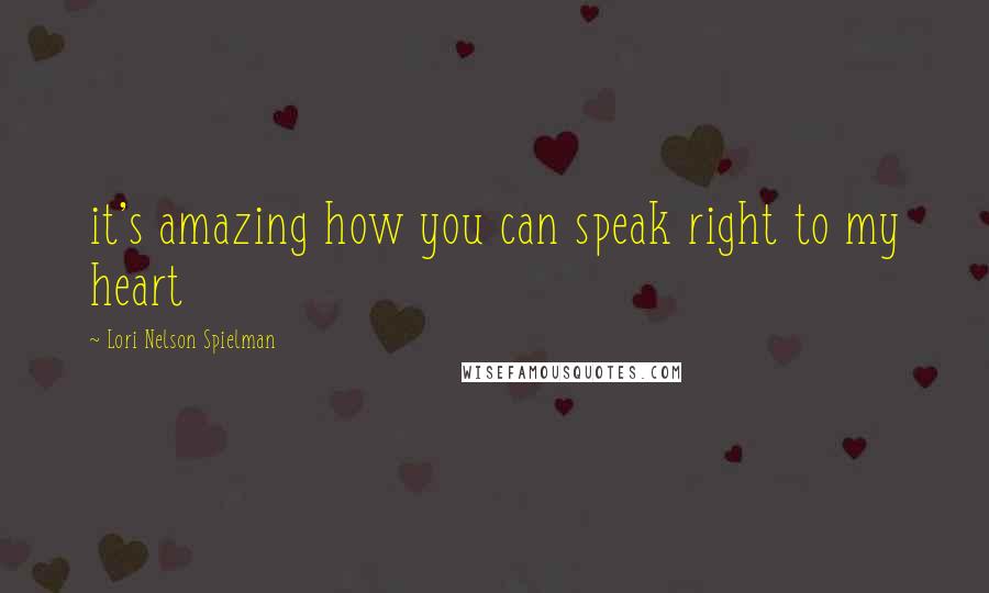 Lori Nelson Spielman Quotes: it's amazing how you can speak right to my heart