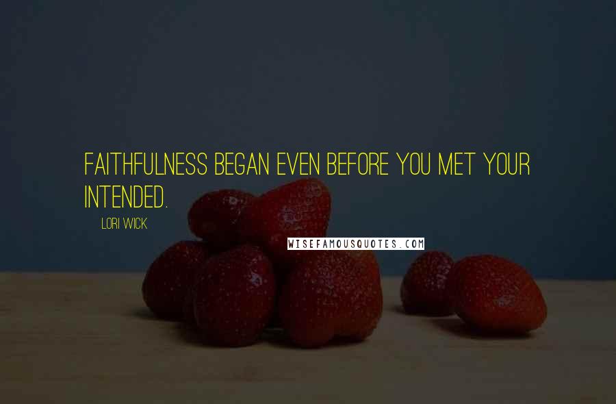 Lori Wick Quotes: Faithfulness began even before you met your intended.