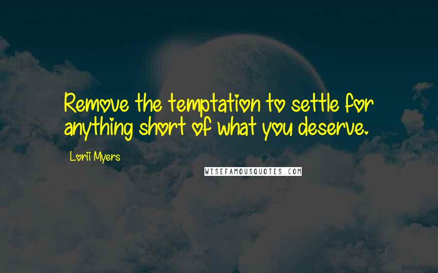 Lorii Myers Quotes: Remove the temptation to settle for anything short of what you deserve.