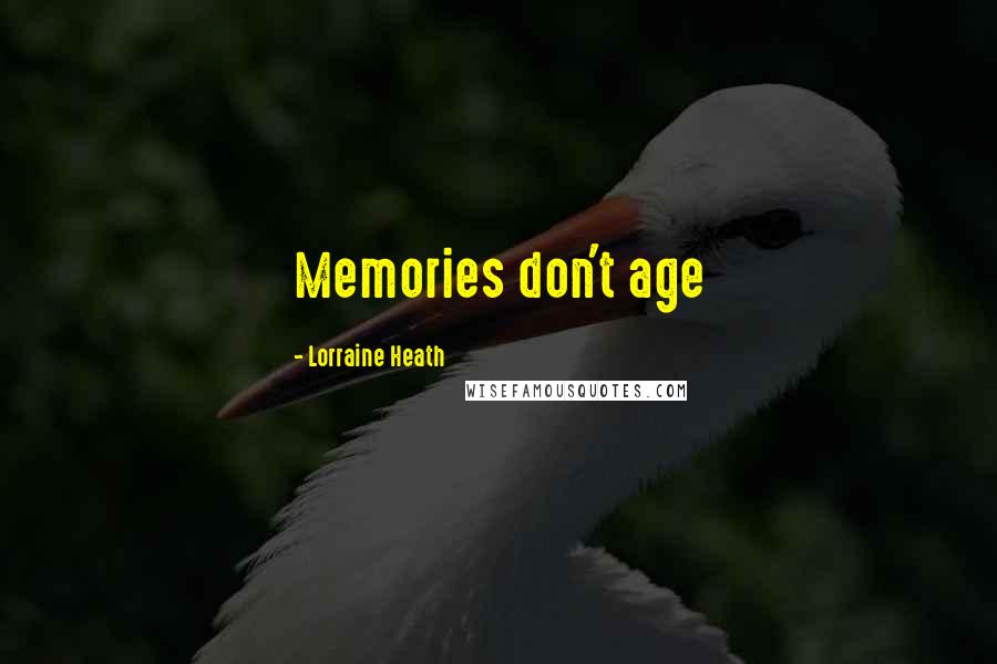 Lorraine Heath Quotes: Memories don't age