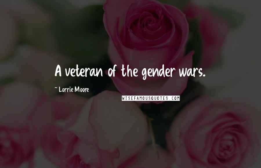 Lorrie Moore Quotes: A veteran of the gender wars.