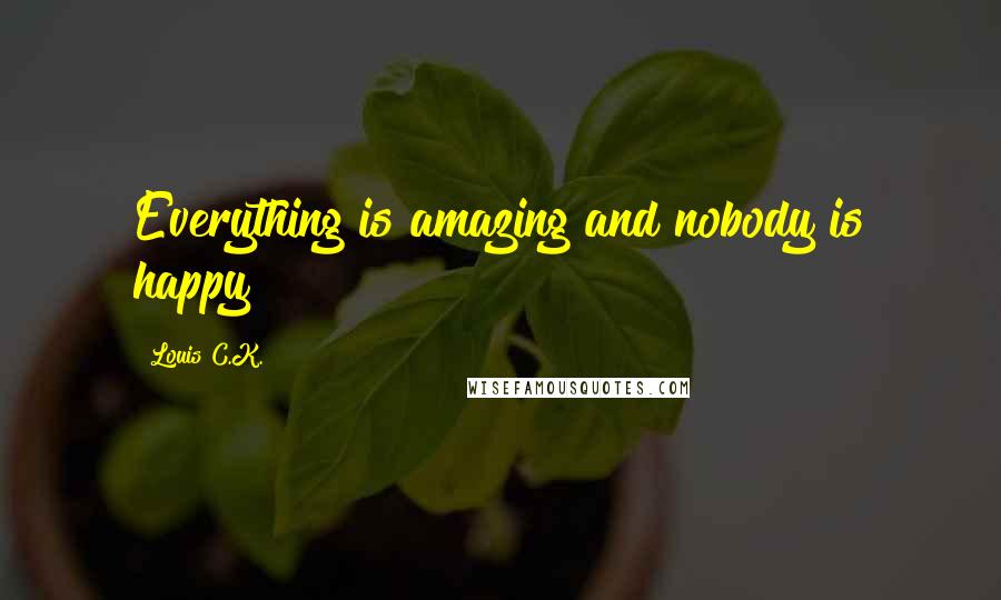 Louis C.K. Quotes: Everything is amazing and nobody is happy