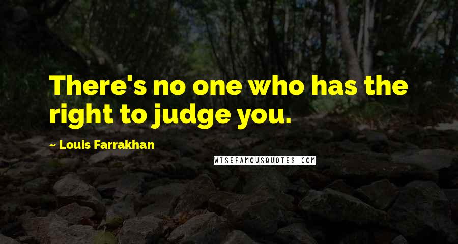 Louis Farrakhan Quotes: There's no one who has the right to judge you.