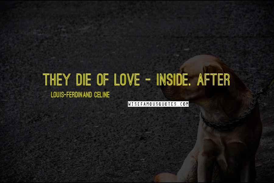 Louis-Ferdinand Celine Quotes: They die of love - inside. After