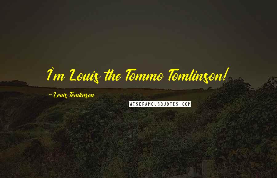 Louis Tomlinson Quotes: I'm Louis the Tommo Tomlinson!