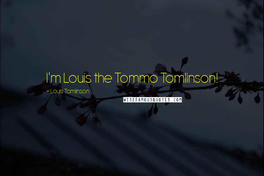 Louis Tomlinson Quotes: I'm Louis the Tommo Tomlinson!