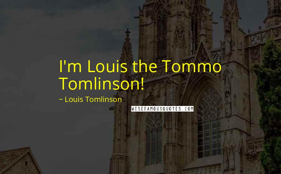 Louis Tomlinson Quotes: I'm Louis the Tommo Tomlinson!