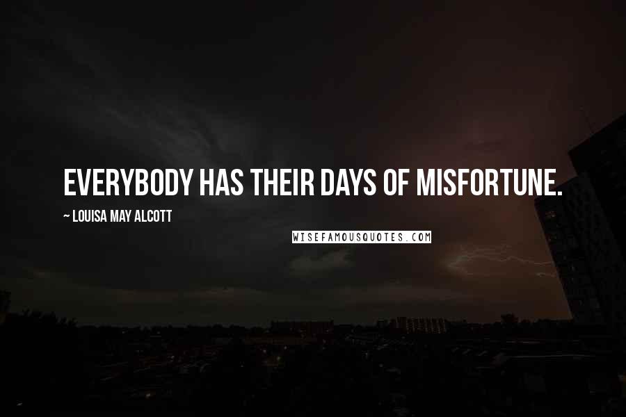 Louisa May Alcott Quotes: Everybody has their days of misfortune.