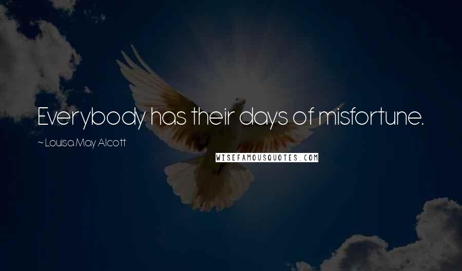 Louisa May Alcott Quotes: Everybody has their days of misfortune.