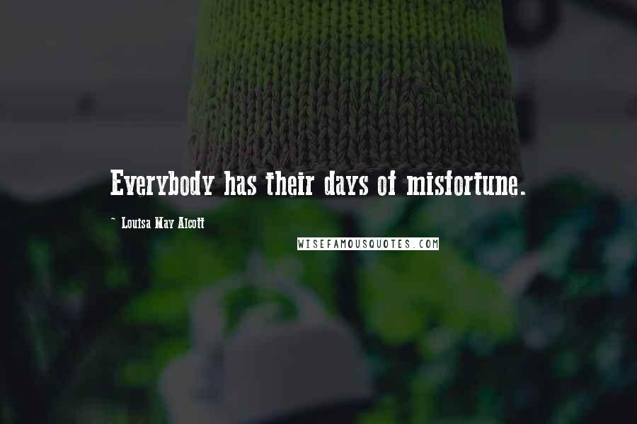 Louisa May Alcott Quotes: Everybody has their days of misfortune.