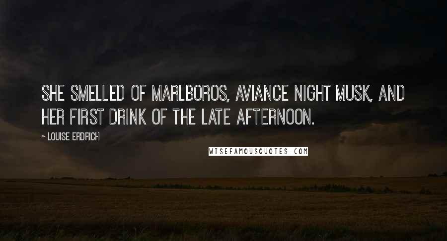 Louise Erdrich Quotes: She smelled of Marlboros, Aviance Night Musk, and her first drink of the late afternoon.