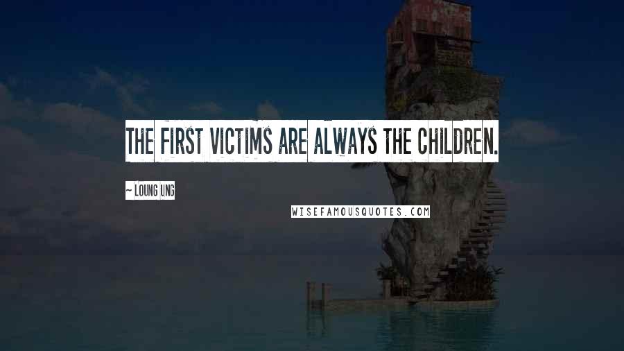 Loung Ung Quotes: The first victims are always the children.