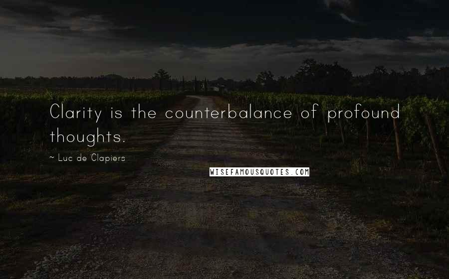 Luc De Clapiers Quotes: Clarity is the counterbalance of profound thoughts.