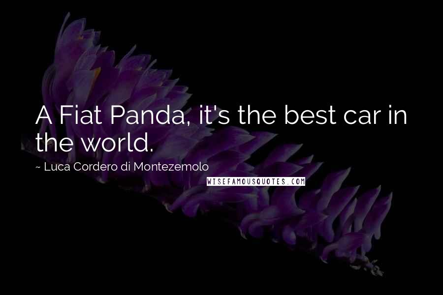 Luca Cordero Di Montezemolo Quotes: A Fiat Panda, it's the best car in the world.