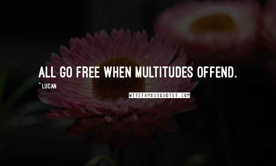 Lucan Quotes: All go free when multitudes offend.