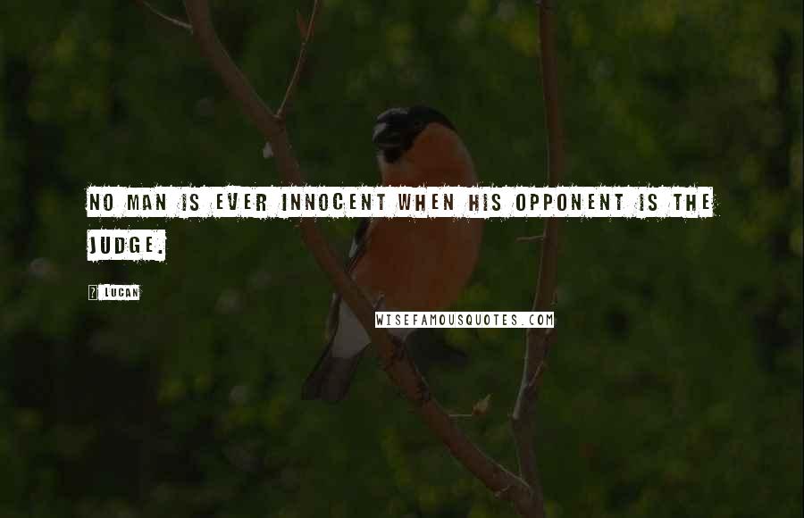 Lucan Quotes: No man is ever innocent when his opponent is the judge.