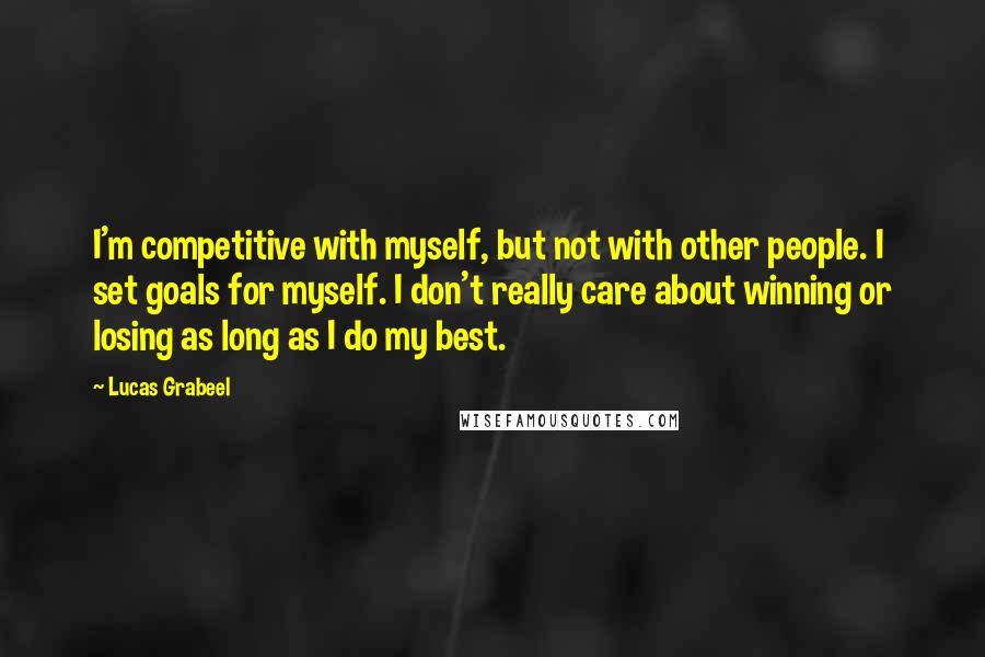 Lucas Grabeel Quotes: I'm competitive with myself, but not with other people. I set goals for myself. I don't really care about winning or losing as long as I do my best.