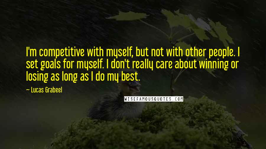 Lucas Grabeel Quotes: I'm competitive with myself, but not with other people. I set goals for myself. I don't really care about winning or losing as long as I do my best.