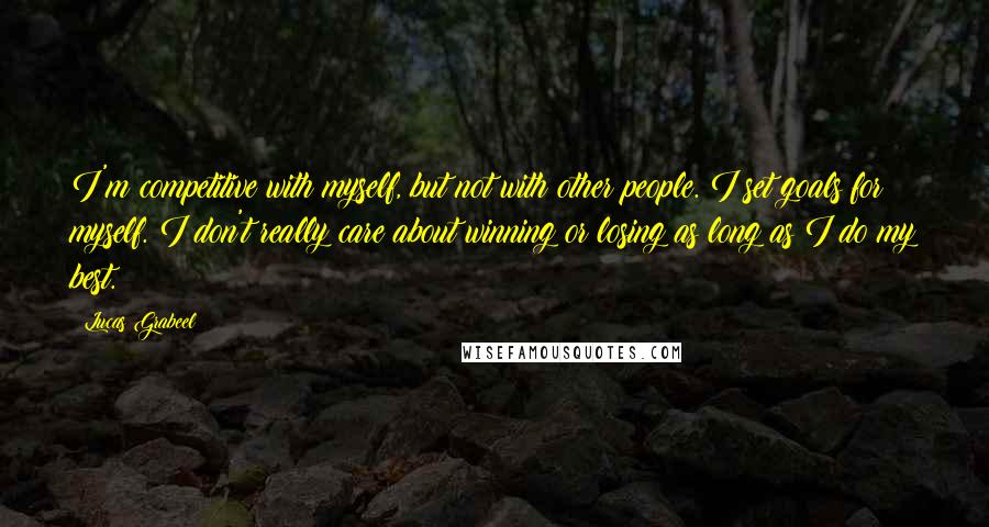 Lucas Grabeel Quotes: I'm competitive with myself, but not with other people. I set goals for myself. I don't really care about winning or losing as long as I do my best.