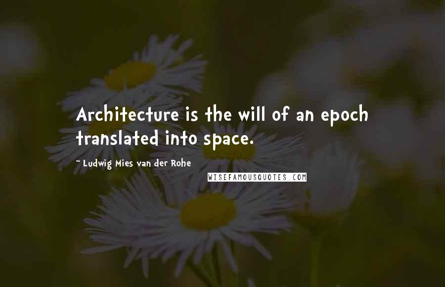 Ludwig Mies Van Der Rohe Quotes: Architecture is the will of an epoch translated into space.