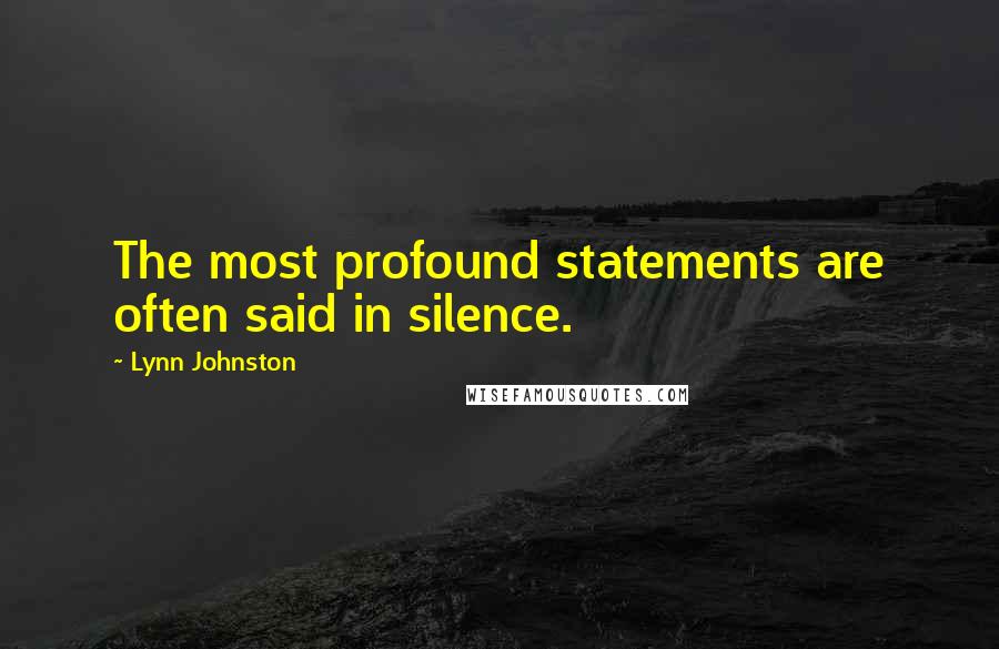 Lynn Johnston Quotes: The most profound statements are often said in silence.