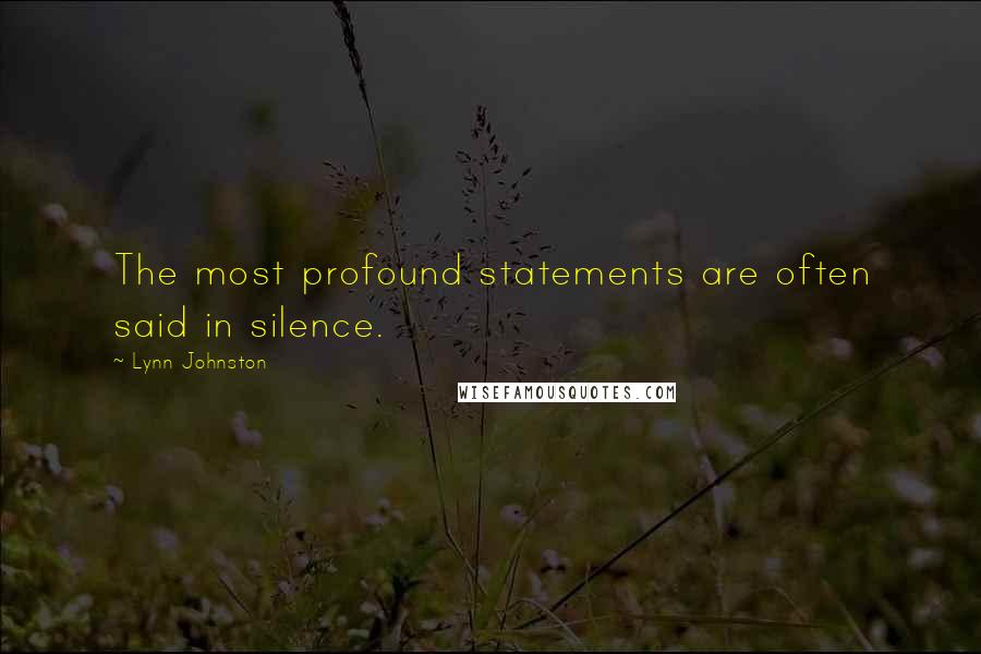 Lynn Johnston Quotes: The most profound statements are often said in silence.